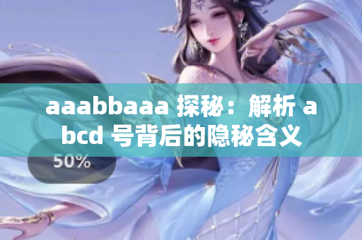 aaabbaaa 探秘：解析 abcd 号背后的隐秘含义