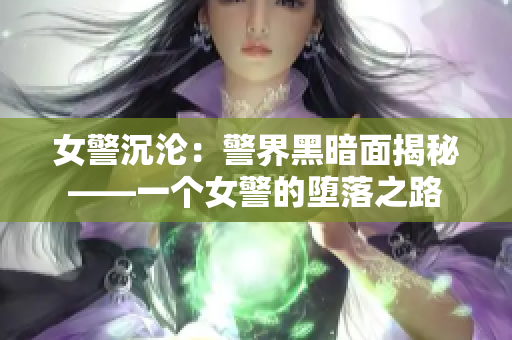 女警沉沦：警界黑暗面揭秘——一个女警的堕落之路