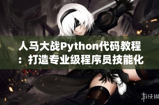 人马大战Python代码教程：打造专业级程序员技能化身