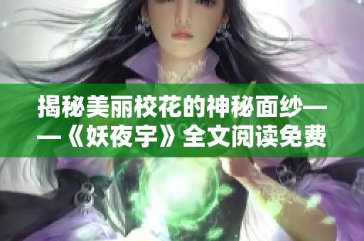 揭秘美丽校花的神秘面纱——《妖夜宇》全文阅读免费赠送