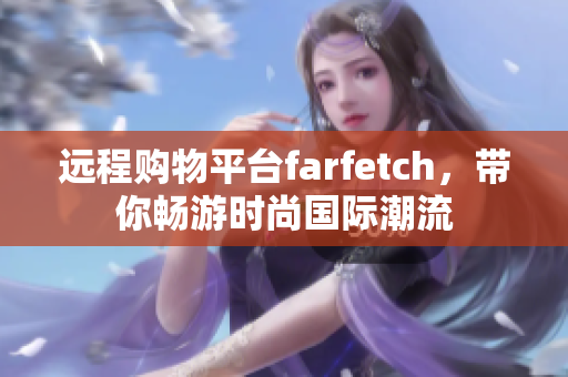 远程购物平台farfetch，带你畅游时尚国际潮流