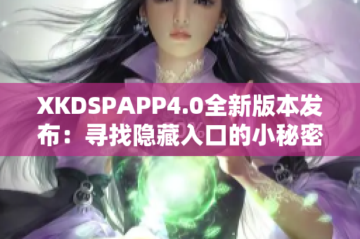 XKDSPAPP4.0全新版本发布：寻找隐藏入口的小秘密