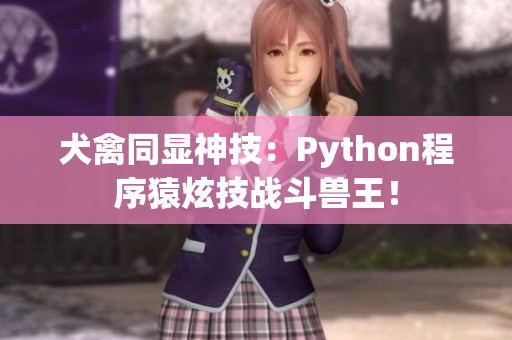 犬禽同显神技：Python程序猿炫技战斗兽王！