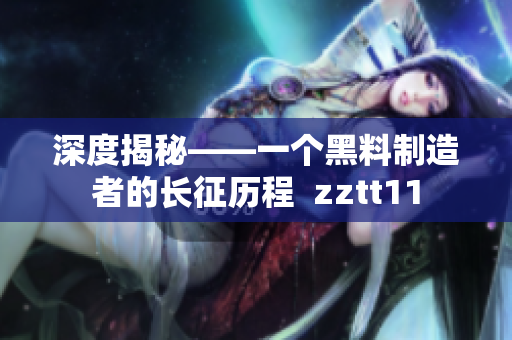 深度揭秘——一个黑料制造者的长征历程  zztt11