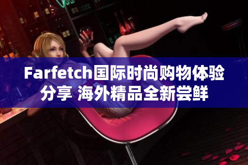 Farfetch国际时尚购物体验分享 海外精品全新尝鲜