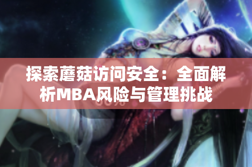 探索蘑菇访问安全：全面解析MBA风险与管理挑战