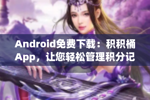 Android免费下载：积积桶App，让您轻松管理积分记载