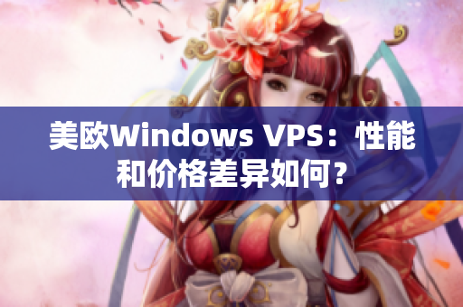 美欧Windows VPS：性能和价格差异如何？