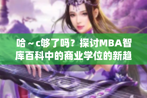 哈～c够了吗？探讨MBA智库百科中的商业学位的新趋势和发展(1)