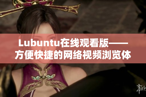 Lubuntu在线观看版——方便快捷的网络视频浏览体验