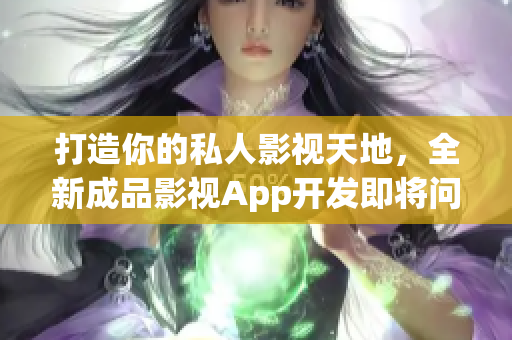 打造你的私人影视天地，全新成品影视App开发即将问世(1)