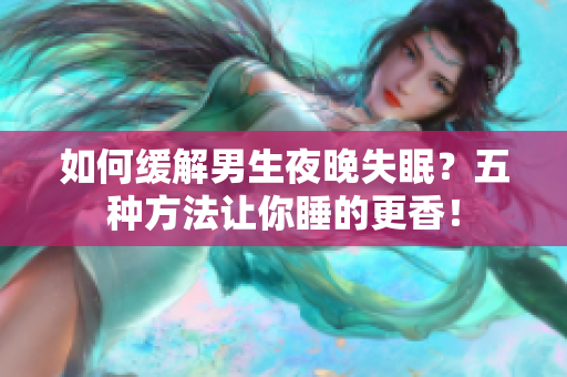 如何缓解男生夜晚失眠？五种方法让你睡的更香！