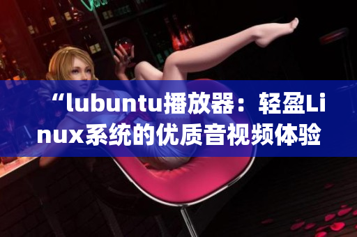 “lubuntu播放器：轻盈Linux系统的优质音视频体验”(1)