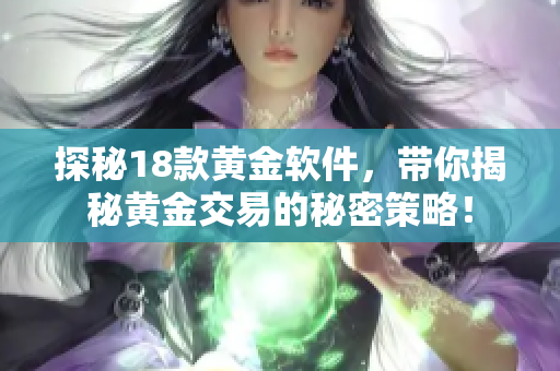 探秘18款黄金软件，带你揭秘黄金交易的秘密策略！