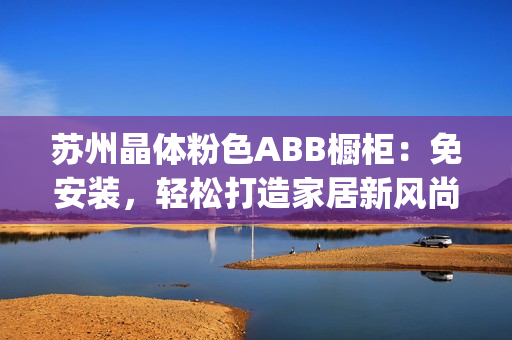 苏州晶体粉色ABB橱柜：免安装，轻松打造家居新风尚(1)