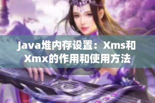 Java堆内存设置：Xms和Xmx的作用和使用方法