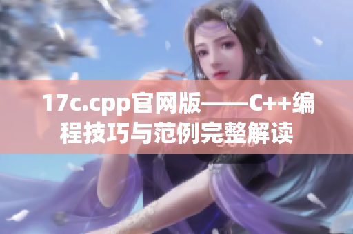 17c.cpp官网版——C++编程技巧与范例完整解读