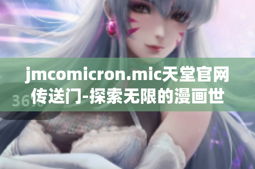 jmcomicron.mic天堂官网传送门-探索无限的漫画世界