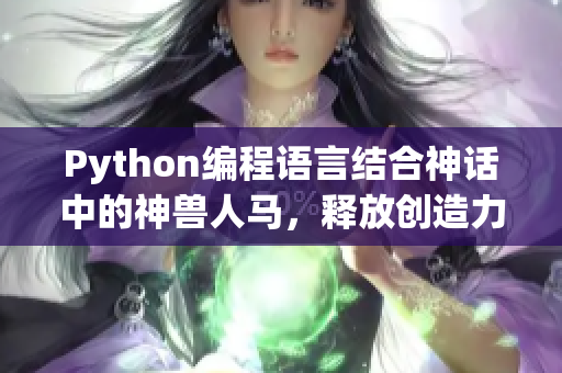 Python编程语言结合神话中的神兽人马，释放创造力的黑科技