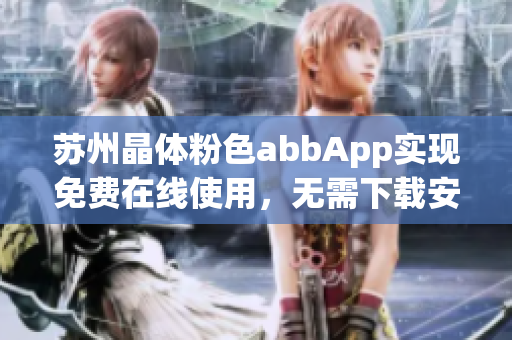 苏州晶体粉色abbApp实现免费在线使用，无需下载安装(1)