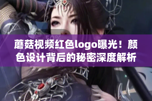 蘑菇视频红色logo曝光！颜色设计背后的秘密深度解析