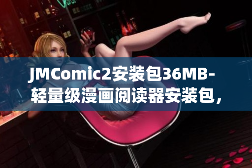 JMComic2安装包36MB- 轻量级漫画阅读器安装包，小巧实用(1)