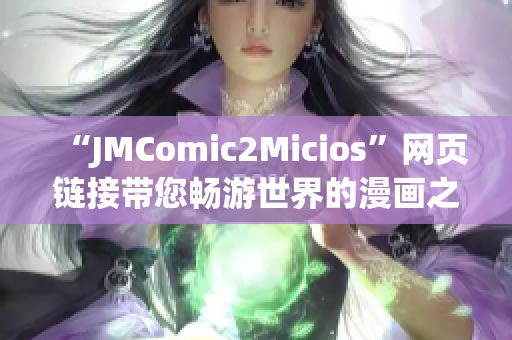 “JMComic2Micios”网页链接带您畅游世界的漫画之旅