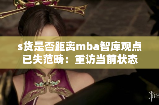 s货是否距离mba智库观点已失范畴：重访当前状态