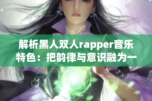 解析黑人双人rapper音乐特色：把韵律与意识融为一体