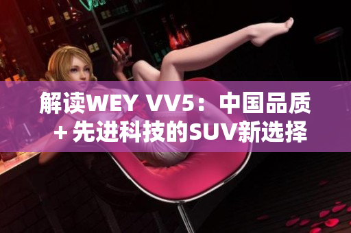 解读WEY VV5：中国品质＋先进科技的SUV新选择