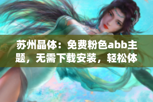 苏州晶体：免费粉色abb主题，无需下载安装，轻松体验(1)