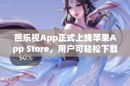 芭乐视App正式上线苹果App Store，用户可轻松下载安装(1)