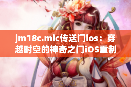 jm18c.mic传送门ios：穿越时空的神奇之门iOS重制