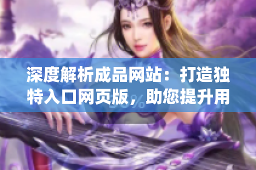 深度解析成品网站：打造独特入口网页版，助您提升用户体验！(1)