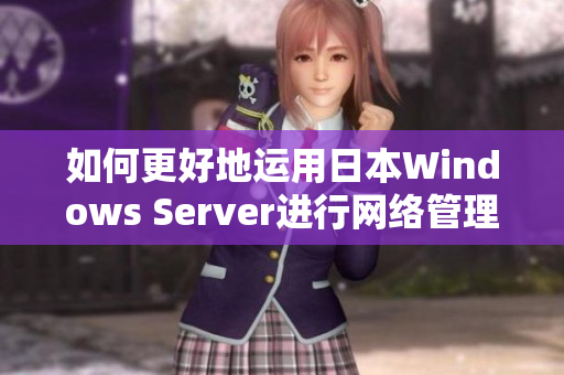 如何更好地运用日本Windows Server进行网络管理？