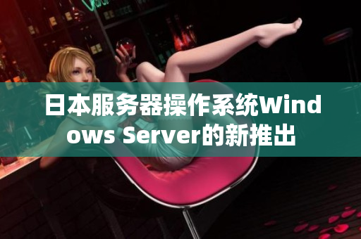 日本服务器操作系统Windows Server的新推出