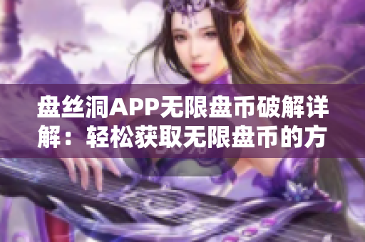 盘丝洞APP无限盘币破解详解：轻松获取无限盘币的方法