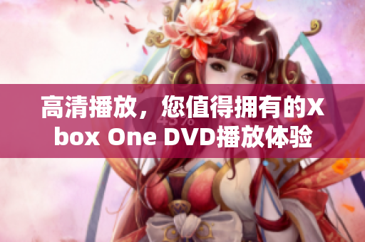 高清播放，您值得拥有的Xbox One DVD播放体验