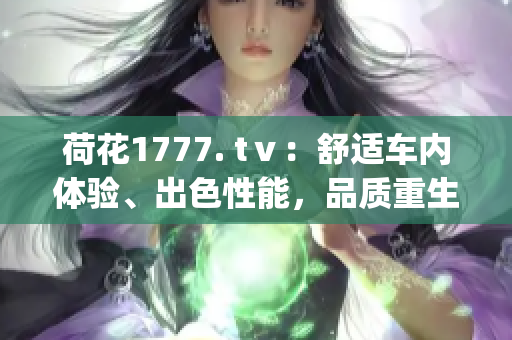 荷花1777. tⅴ：舒适车内体验、出色性能，品质重生！(1)