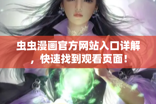 虫虫漫画官方网站入口详解，快速找到观看页面！