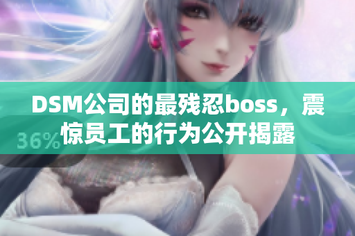 DSM公司的最残忍boss，震惊员工的行为公开揭露