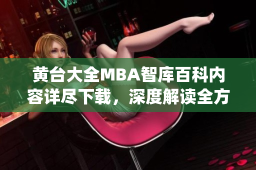 黄台大全MBA智库百科内容详尽下载，深度解读全方位MBA知识(1)