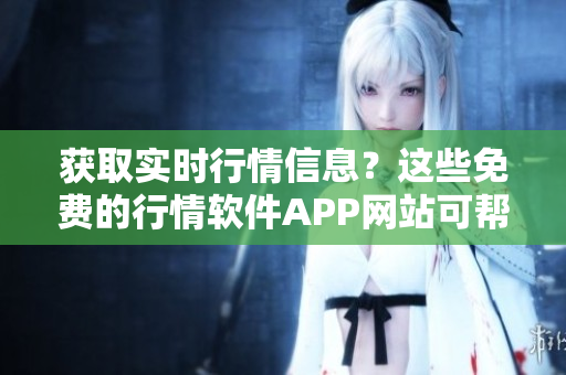 获取实时行情信息？这些免费的行情软件APP网站可帮你搞定！