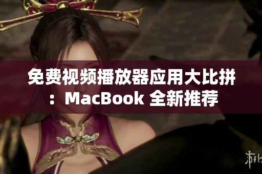 免费视频播放器应用大比拼：MacBook 全新推荐