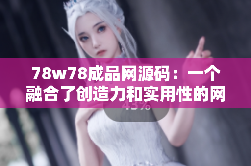 78w78成品网源码：一个融合了创造力和实用性的网络开发工具