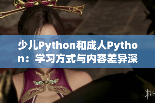 少儿Python和成人Python：学习方式与内容差异深度解析