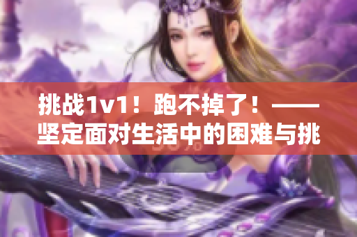 挑战1v1！跑不掉了！——坚定面对生活中的困难与挑战