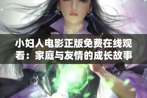 小妇人电影正版免费在线观看：家庭与友情的成长故事