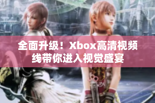 全面升级！Xbox高清视频线带你进入视觉盛宴