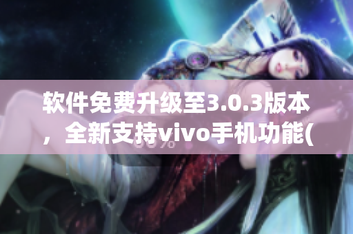 软件免费升级至3.0.3版本，全新支持vivo手机功能(1)